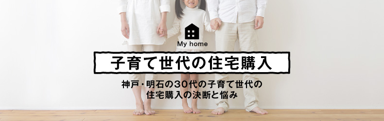 子育て世代の住宅購入　神戸・明石の30代の子育て世代の住宅購入の決断と悩み