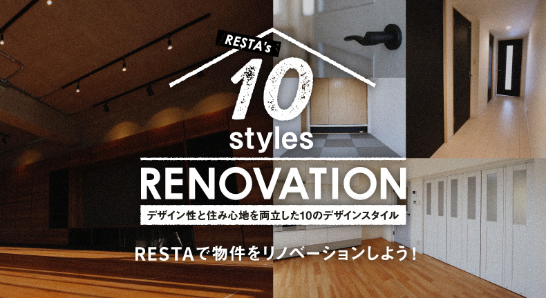RESTA's 10 styles デザイン性と住み心地を両立した10のデザインスタイル RESTAで物件をリノベーションしよう！